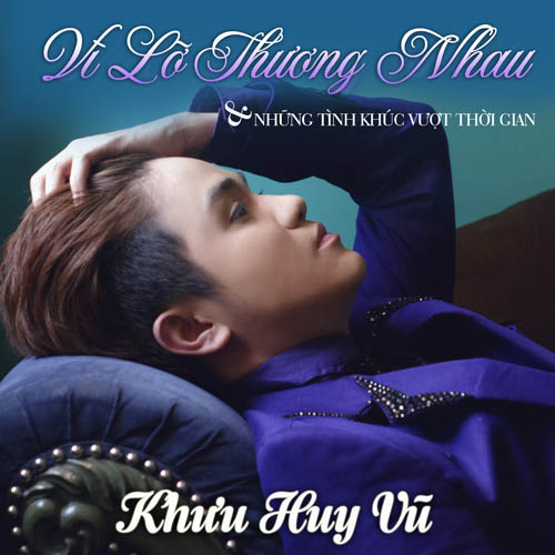 Khưu Huy Vũ - V&igrave; l&otilde; thương nhau